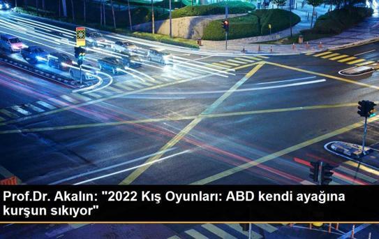Prof.Dr. Akalın: '2022 Kış Oyunları: ABD kendi ayağına kurşun sıkıyor'