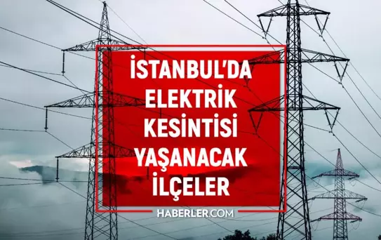 2 Mart Çarşamba İstanbul elektrik kesintisi! İstanbul'da elektrik kesintisi yaşanacak ilçeler İstanbul'da elektrik ne zaman gelecek?