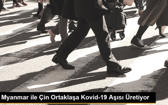 Myanmar ile Çin Ortaklaşa Kovid-19 Aşısı Üretiyor