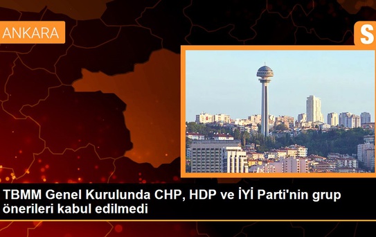 TBMM Genel Kurulunda CHP, HDP ve İYİ Parti'nin grup önerileri kabul edilmedi