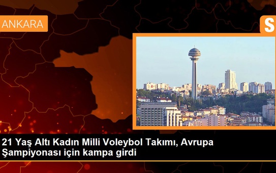 21 Yaş Altı Kadın Milli Voleybol Takımı, Avrupa Şampiyonası için kampa girdi