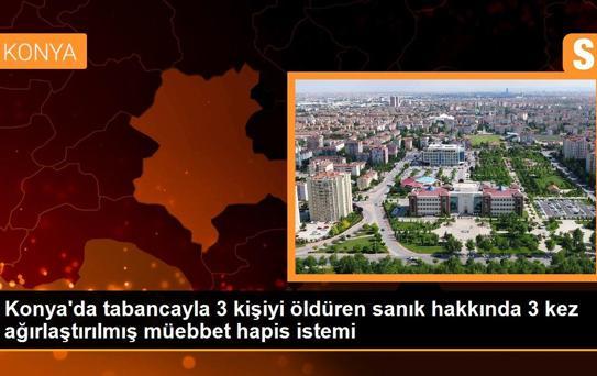 Son dakika haberleri | Konya'da tabancayla 3 kişiyi öldüren sanık hakkında 3 kez ağırlaştırılmış müebbet hapis istemi