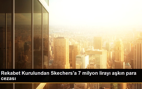 Rekabet Kurulundan Skechers'a 7 milyon lirayı aşkın para cezası