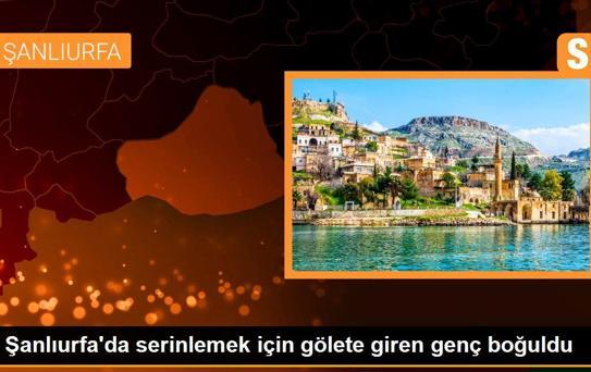 Şanlıurfa'da serinlemek için gölete giren genç boğuldu