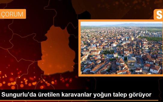 Sungurlu'da üretilen karavanlar yoğun talep görüyor