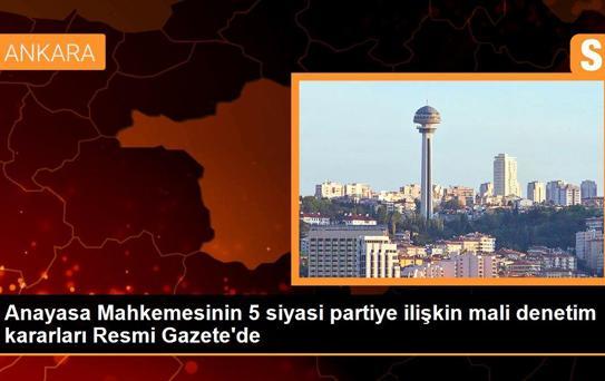 Anayasa Mahkemesinin 5 siyasi partiye ilişkin mali denetim kararları Resmi Gazete'de
