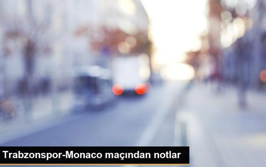 Trabzonspor-Monaco maçından notlar