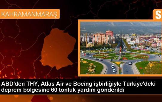 ABD'den THY, Atlas Air ve Boeing işbirliğiyle Türkiye'deki deprem bölgesine 60 tonluk yardım gönderildi