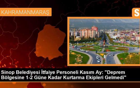 Sinop Belediyesi İtfaiye Personeli Kasım Ay: 'Deprem Bölgesine 1-2 Güne Kadar Kurtarma Ekipleri Gelmedi'