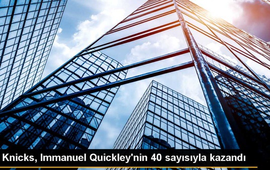 Knicks, Immanuel Quickley'nin 40 sayısıyla kazandı