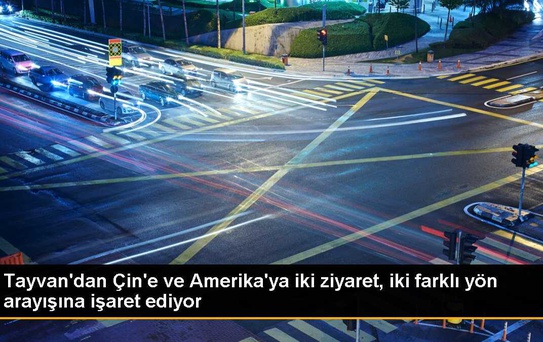 Tayvan'dan Çin'e ve Amerika'ya iki ziyaret, iki farklı yön arayışına işaret ediyor