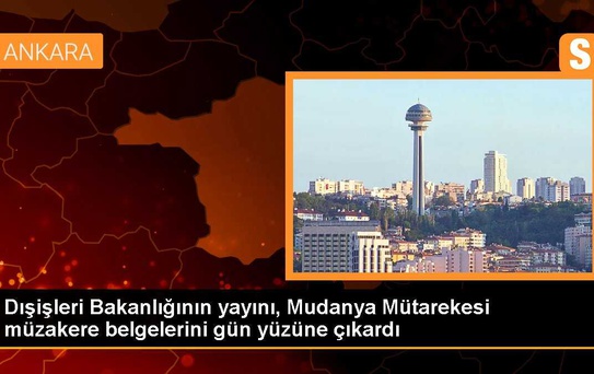 Dışişleri Bakanlığının yayını, Mudanya Mütarekesi müzakere belgelerini gün yüzüne çıkardı