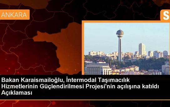 Bakan Karaismailoğlu, İntermodal Taşımacılık Hizmetlerinin Güçlendirilmesi Projesi'nin açılışına katıldı Açıklaması