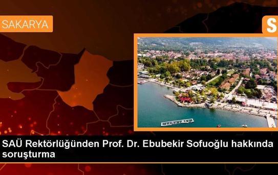SAÜ Rektörlüğünden Prof. Dr. Ebubekir Sofuoğlu hakkında soruşturma