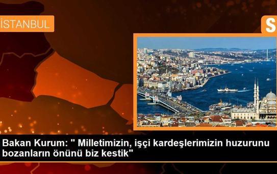 Bakan Kurum: Milletimizin işçi kardeşlerimizin huzurunu bozanların önünü biz kestik