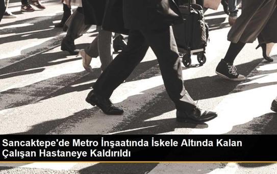 Sancaktepe'de Metro İnşaatında İskele Altında Kalan Çalışan Hastaneye Kaldırıldı
