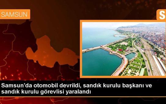 Samsun'da Otomobil Devrildi, Sandık Kurulu Başkanı ve Sandık Kurulu Görevlisi Yaralandı