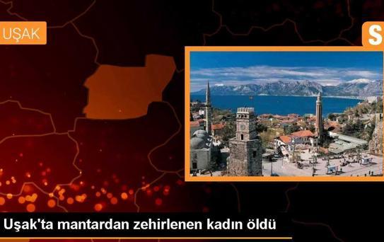 Uşak'ta Mantardan Zehirlenen Kadın Hayatını Kaybetti