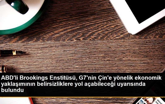 ABD'li Brookings Enstitüsü: G7'nin Çin'e yönelik 'riski azaltma' yaklaşımı belirsizliklere yol açabilir