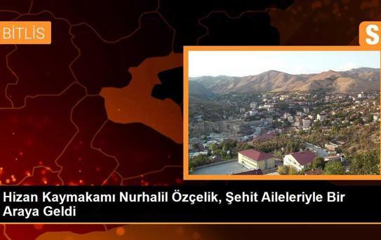 Bitlis'in Hizan Kaymakamı Nurhalil Özçelik, şehit aileleriyle bir araya geldi