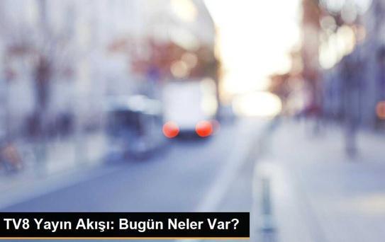 TV8 Yayın Akışı: Bugün Neler Var?