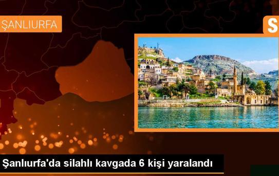 Şanlıurfa'da silahlı kavga: 6 yaralı