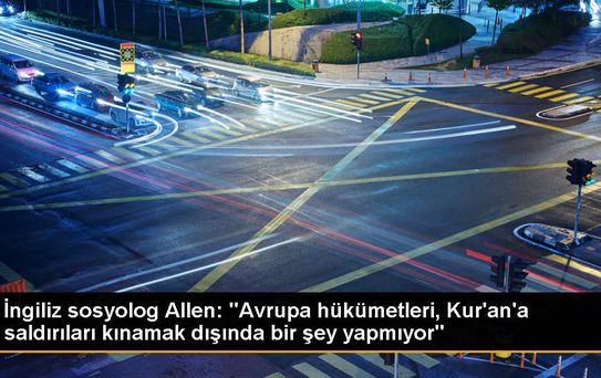 İngiliz sosyolog Allen: 'Avrupa hükümetleri, Kur'an'a saldırıları kınamak dışında bir şey yapmıyor'