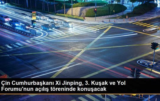 Çin Cumhurbaşkanı Xi Jinping, 3. Kuşak ve Yol Forumu'nun açılış töreninde konuşacak