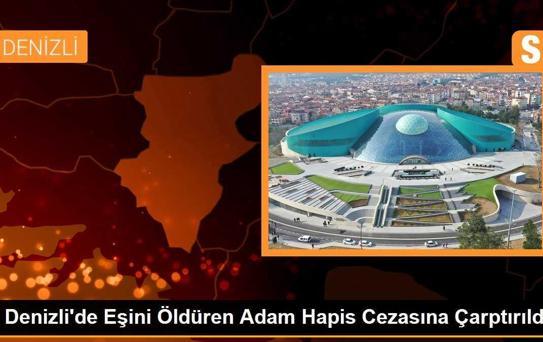 Denizli'de Eşini Öldüren Adam Hapis Cezasına Çarptırıldı