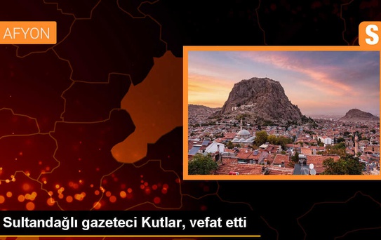 Sultandağlı gazeteci Kutlar, vefat etti