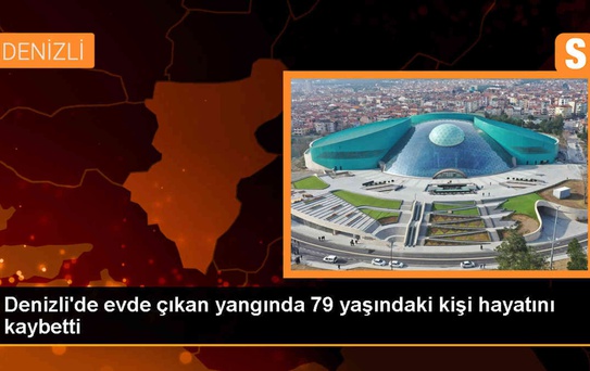 Denizli'de evde çıkan yangında bir kişi hayatını kaybetti