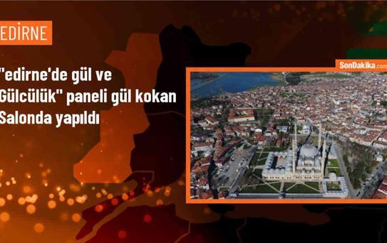 Trakya Üniversitesinde Edirne'de Gül ve Gülcülük Paneli Düzenlendi