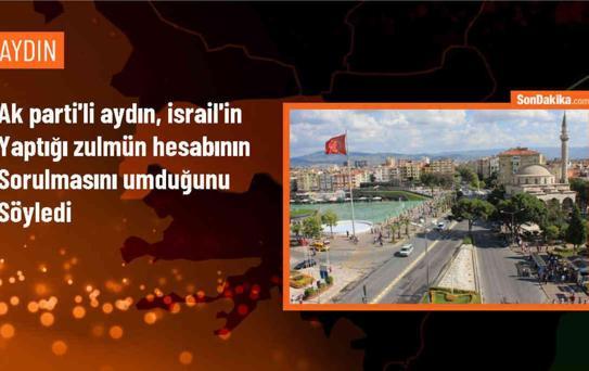 AK Parti Milletvekili Aydın: İsrail'in zulmünün hesabı en kısa zamanda sorulur