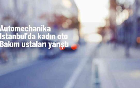 Automechanika Istanbul'da Kadın Ustalar Yarıştı