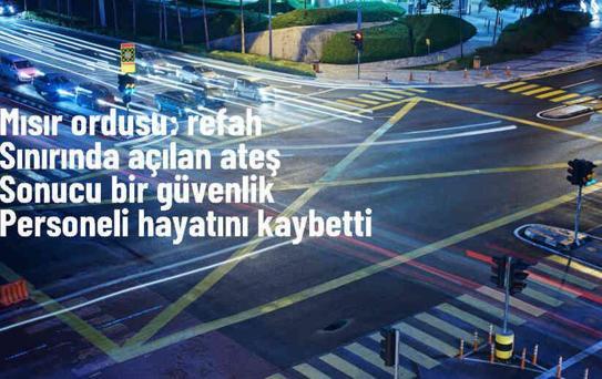 Mısır Ordusu, Refah'ta çıkan çatışmada bir güvenlik personelinin hayatını kaybettiğini duyurdu