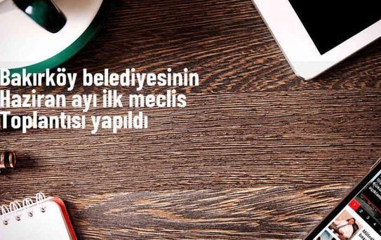 Bakırköy Belediye Meclisi Haziran Ayı Toplantısında Kararlar Alındı