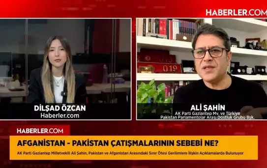 AK Parti Milletvekili Ali Şahin Anlattı: Afganistan-Pakistan Geriliminin Perde Arkası