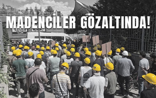 Doruk Madencilik işçilerine Ankara’da polis müdahalesi... Bağımsız Maden-İş: 80 madenci hala gözaltında