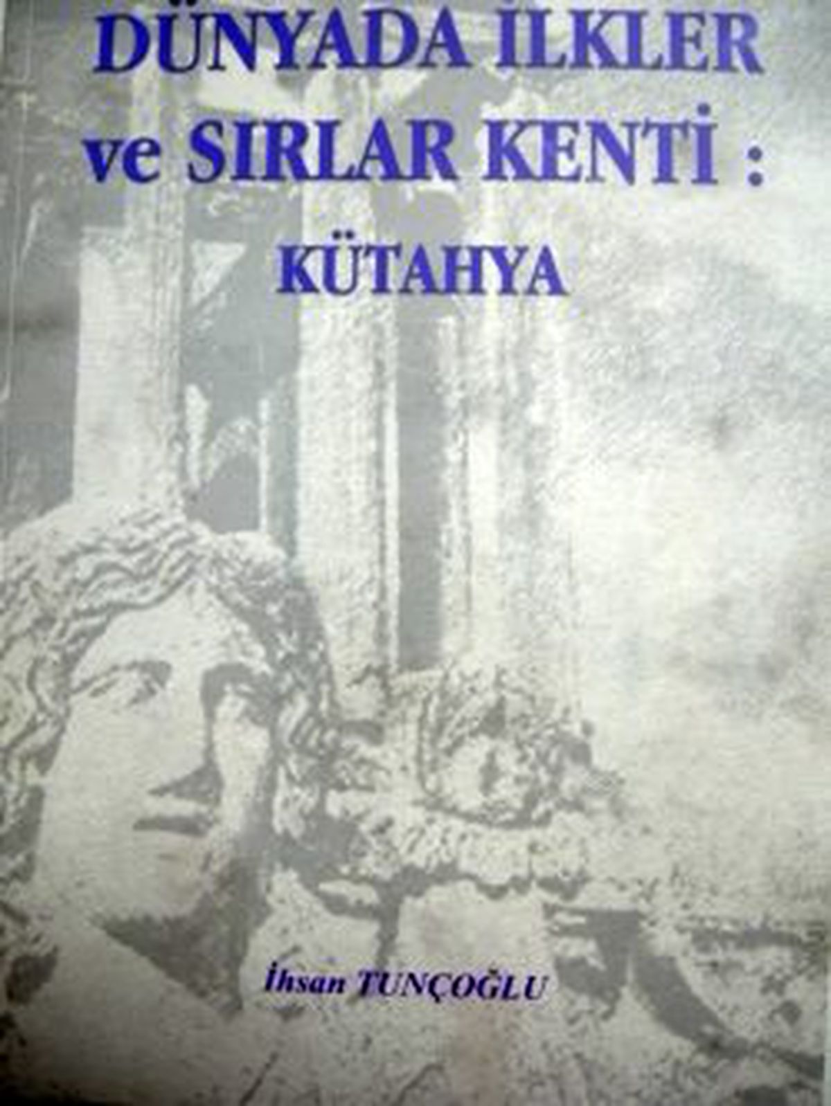 İhsan Tunçoğlu'nun 'Dünya'da İlkler ve Sırlar Kenti Kütahya' İsimli Kitabı Yayınlandı