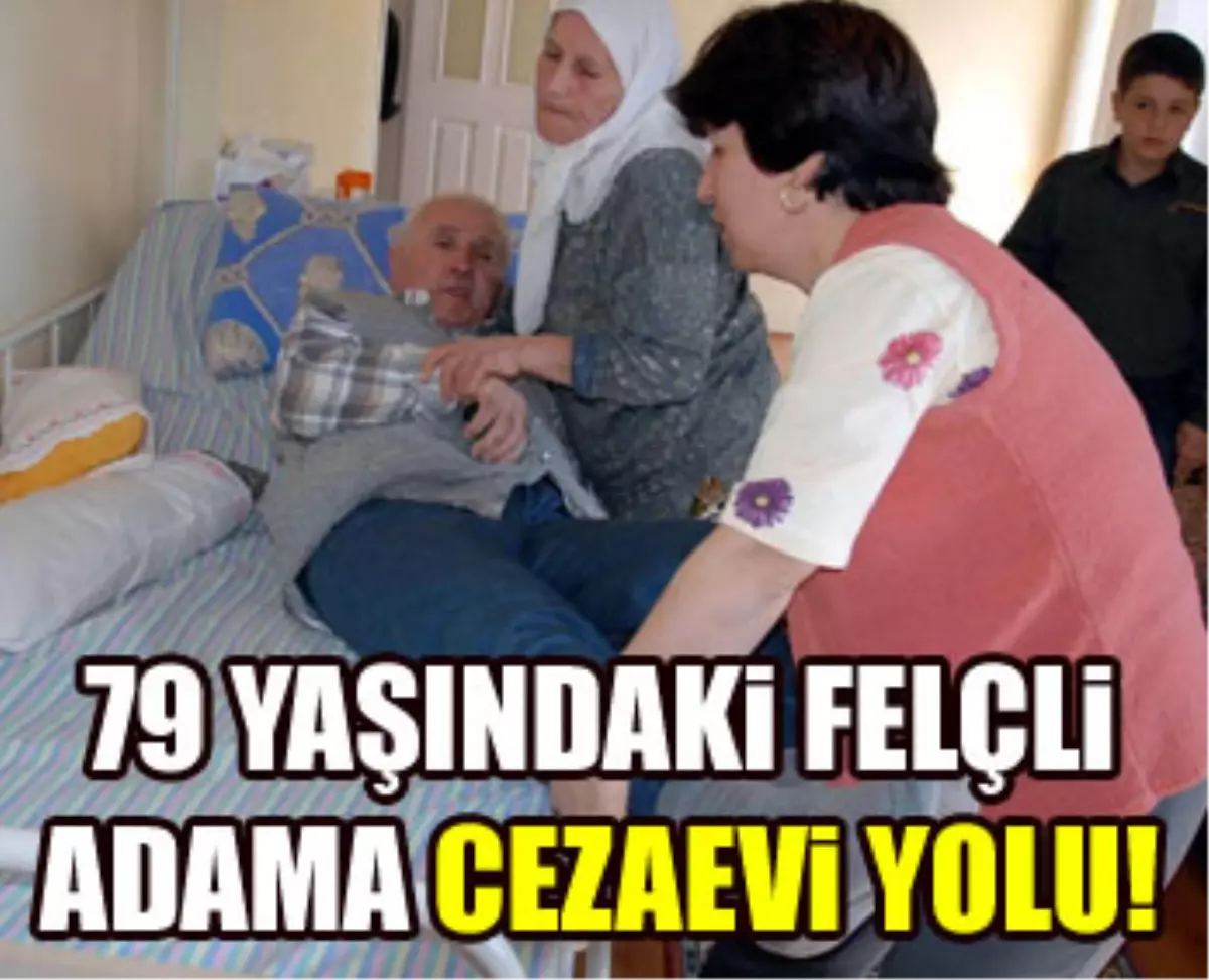 79 Yaşındaki Felçli Adama Cezaevi Yolu