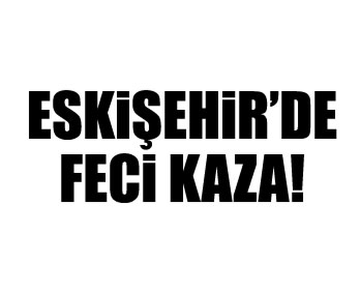 Eskişehir'de Düğün Dönüşü Feci Kaza