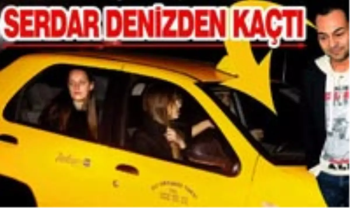 Serdar Denizden Kaçtı