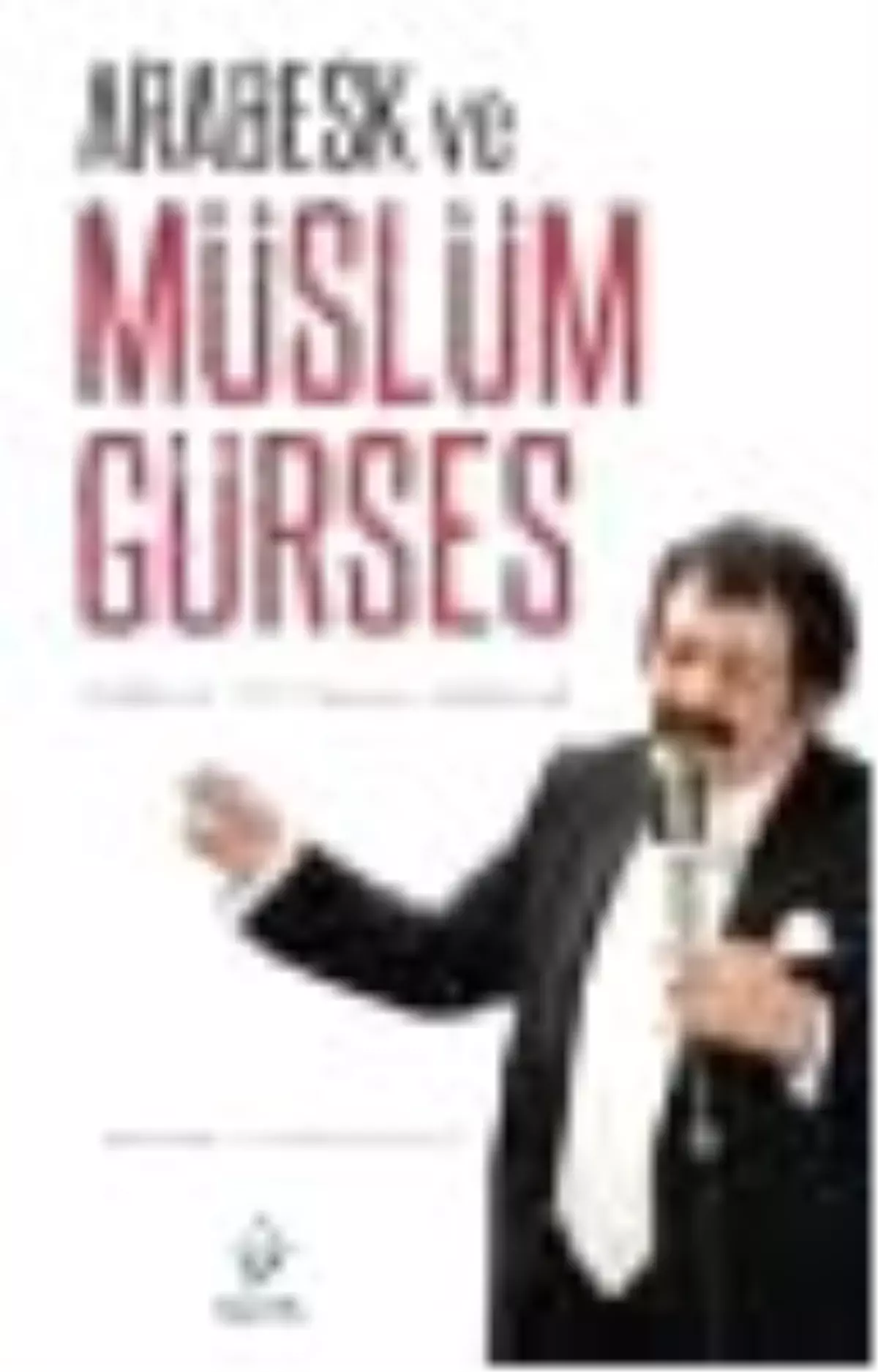 Arabesk ve Müslüm Gürses: Kültürel Dünyamızı Anlamak Kitabı