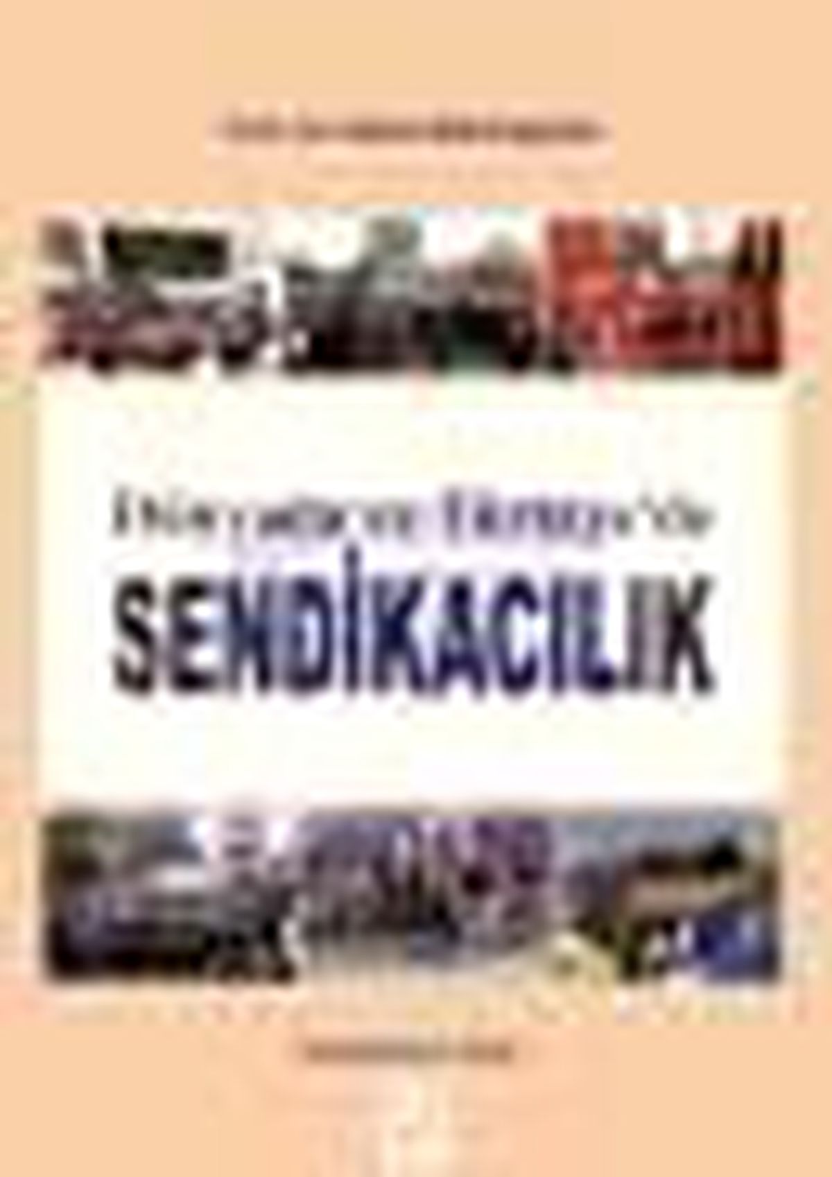 Dünyada ve Türkiye\'de Sendikacılık Kitabı