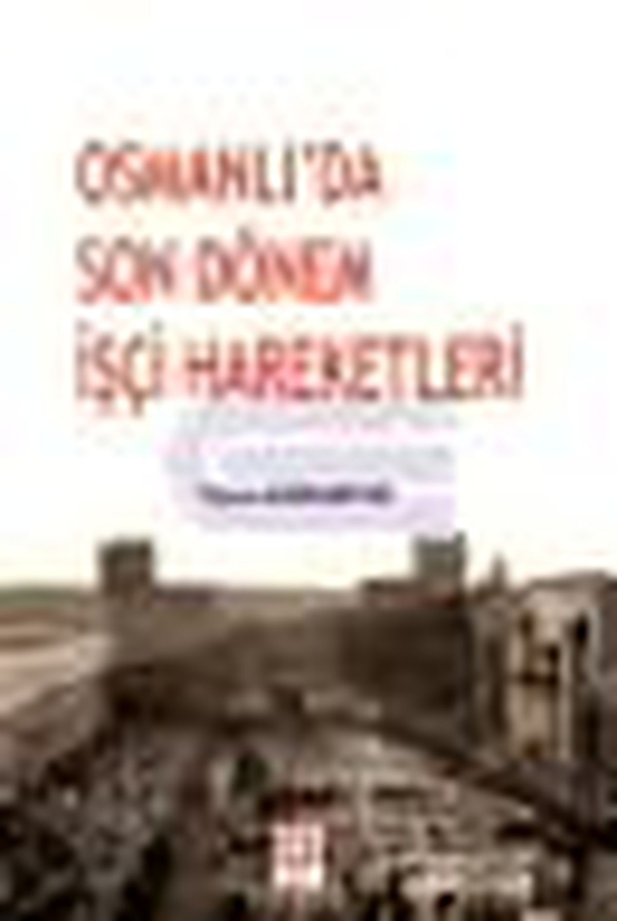 Osmanlı\'da Son Dönem İşçi Hareketleri Kitabı