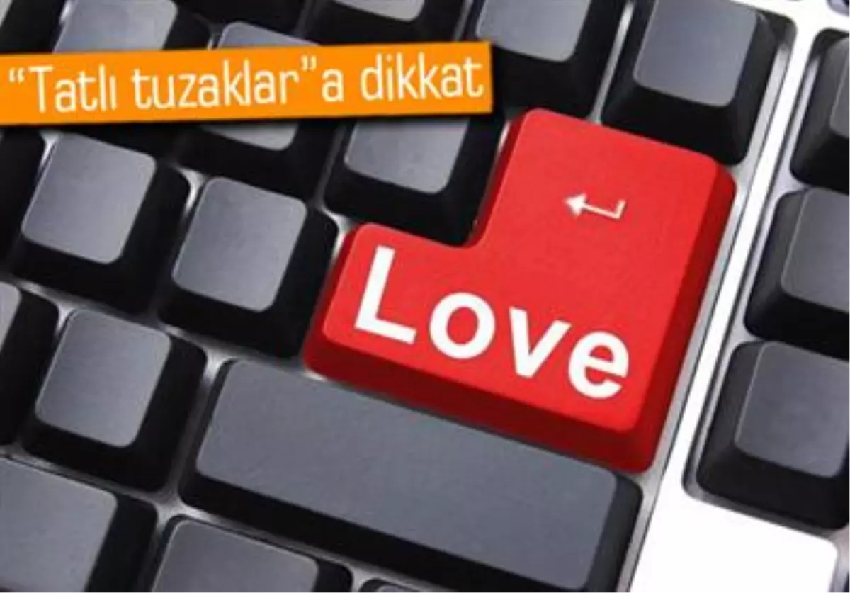 İnternetteki Aşk Tuzaklarına Dikkat!