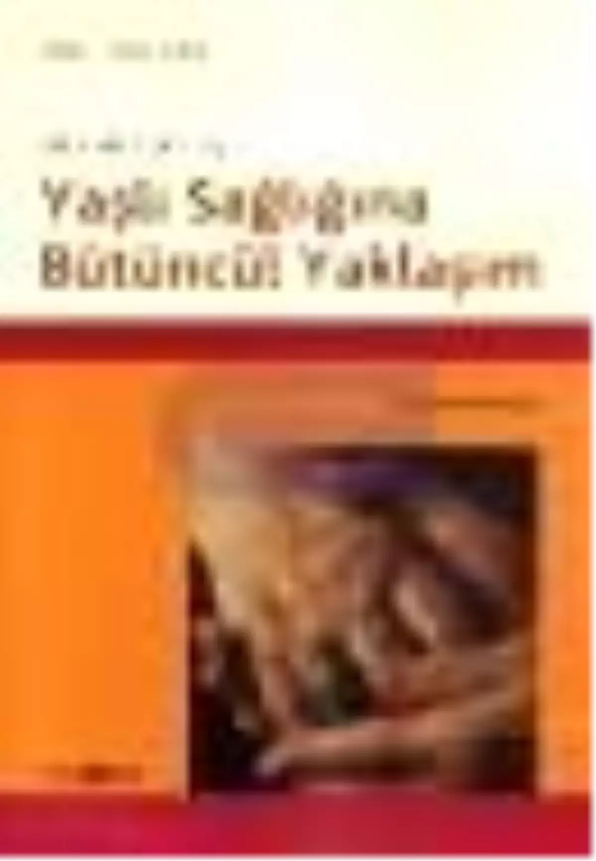 Yaşlı Sağlığına Bütüncül Yaklaşım Kitabı