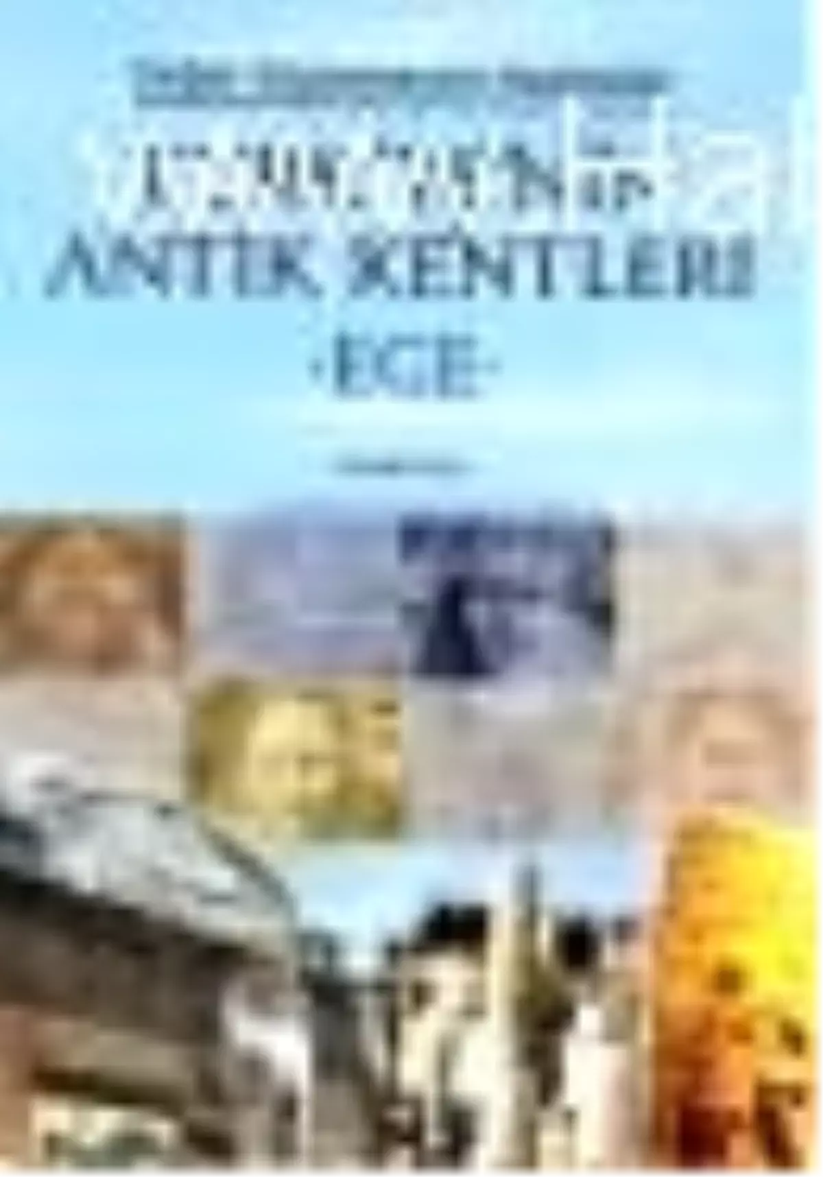 Türkiye\'nin Antik Kentleri - Ege Kitabı