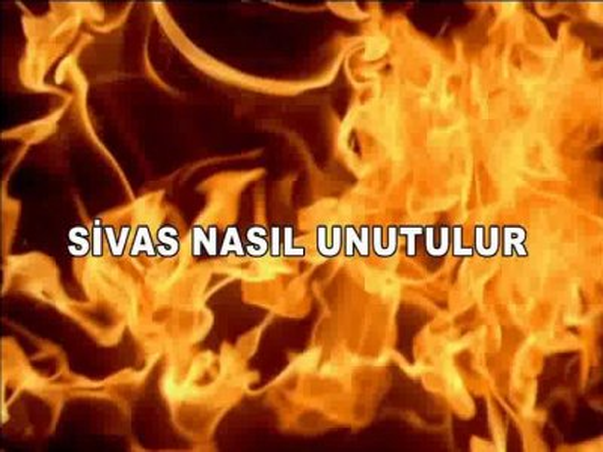 Sivas Katliamında Ölen Canları Anmak Bugün Daha Anlamlı!