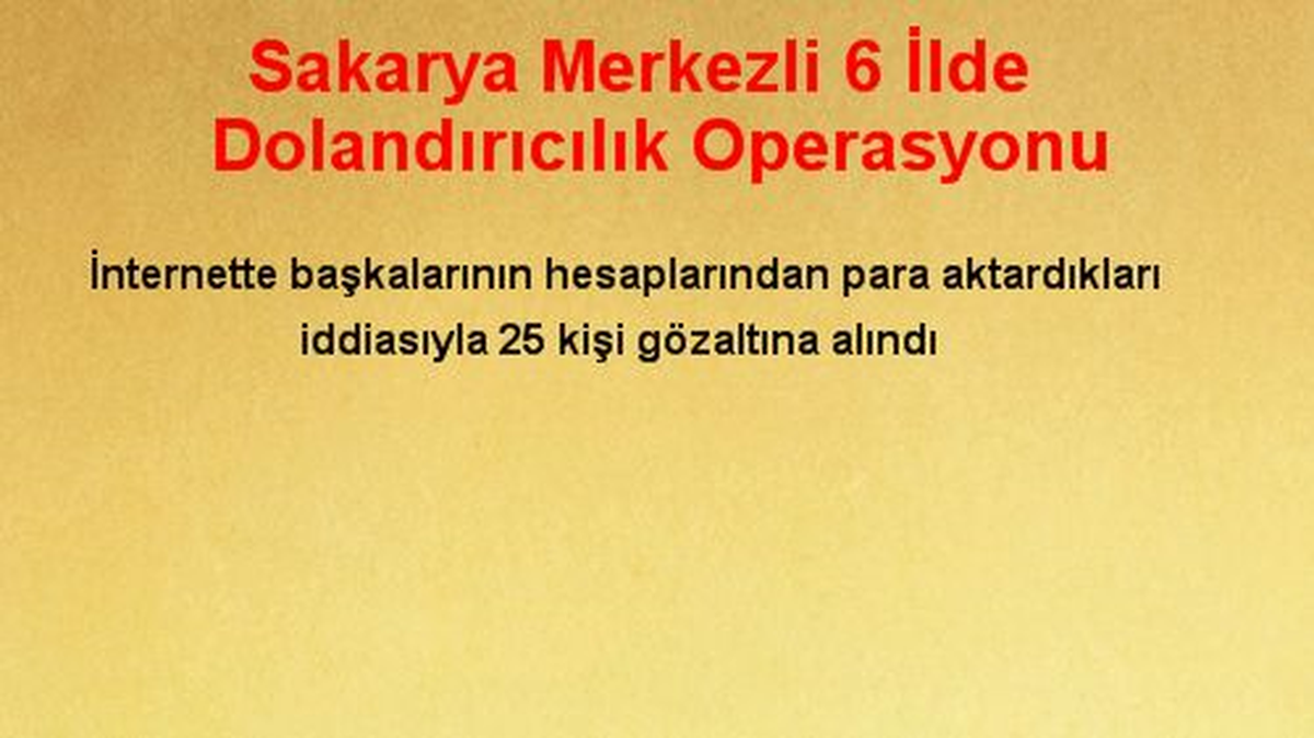 Sakarya Merkezli 6 İlde Dolandırıcılık Operasyonu